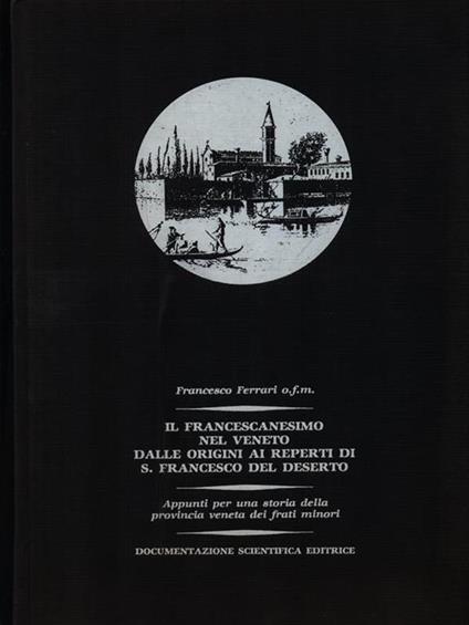 Il francescanesimo nel Veneto. Dalle origini ai reperti di S. Francesco del Deserto - Francesco Ferrari - copertina