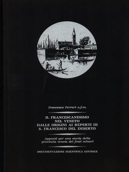 Il francescanesimo nel Veneto. Dalle origini ai reperti di S. Francesco del Deserto - Francesco Ferrari - copertina