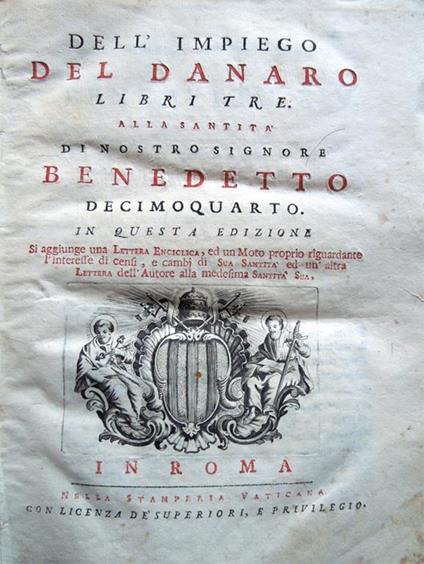 Dell'impiego del danaro libri tre. Alla Santità di nostro signore Benedetto Decimoquarto. In questa edizione si aggiunge una Lettera enciclica, ed un Moto proprio riguardante l'interesse di censi, e cambj di Sua Santità ed un'altra Lettera - Scipione Maffei - copertina