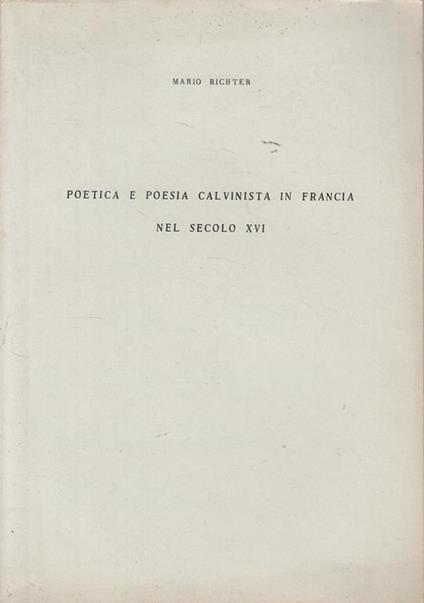 Poetica E Poesia Calvinista In Francia Nel Secolo Xvi - Mario Richter - copertina
