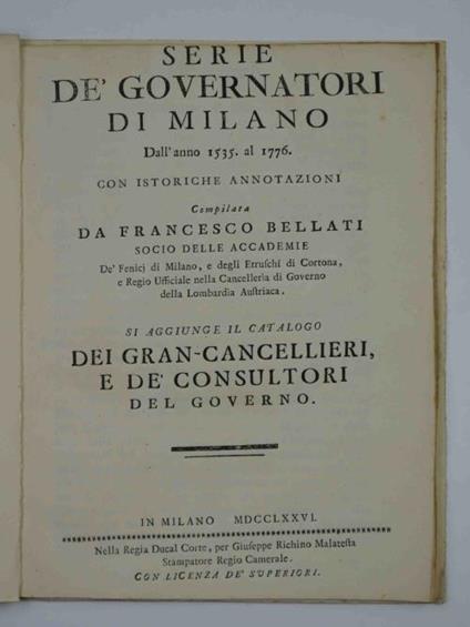 Serie de' governatori di Milano dall'anno 1535. al 1776. Con istoriche annotazioni. Si aggiunge il catalogo dei gran cancellieri, e de' consultori del governo - Francesco Bellati - copertina