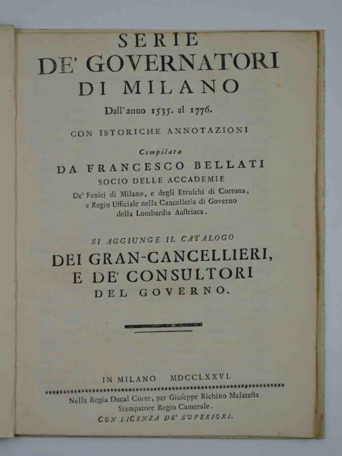 Serie de' governatori di Milano dall'anno 1535. al 1776. Con istoriche annotazioni. Si aggiunge il catalogo dei gran cancellieri, e de' consultori del governo - Francesco Bellati - copertina