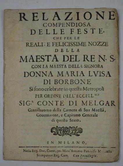 Relazione compendiosa delle feste, che per le Reali, e Felicissime nozze della Maesta del Re N.S. con la maesta della signora Donna Maria Luisa di Borbone si sono celebrate in questa Metropoli - copertina