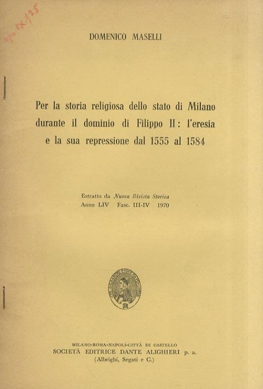 Per la storia religiosa della stato di Milano durante il dominio di Filippo II: l'eresia e la sua repressione dal 1555 al 1584. Estratto da Nuova Rivista Storica, Anno LIV - Fasc. III-IV - 1970 - Domenico Maselli - copertina