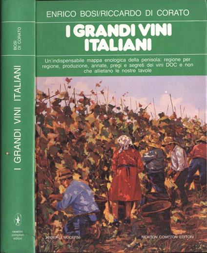 I grandi vini italiani. Un' indispensabile mappa enologica della penisola: regione per regione produzione annate pregi e segreti dei vini DOC e non che allietano le nostre tavole - Enrico Bosi,Riccardo Di Corato - copertina