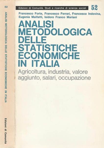 Analisi metodologica delle statistiche economiche in Italia. Agricoltura, industria, valore aggiunto, salari, occupazione - Francesco Forte,Francesco Ferrari - copertina