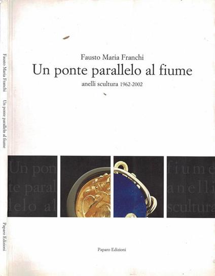 Un ponte parallelo al fiume. Anelli scultura 1962-2002 - copertina