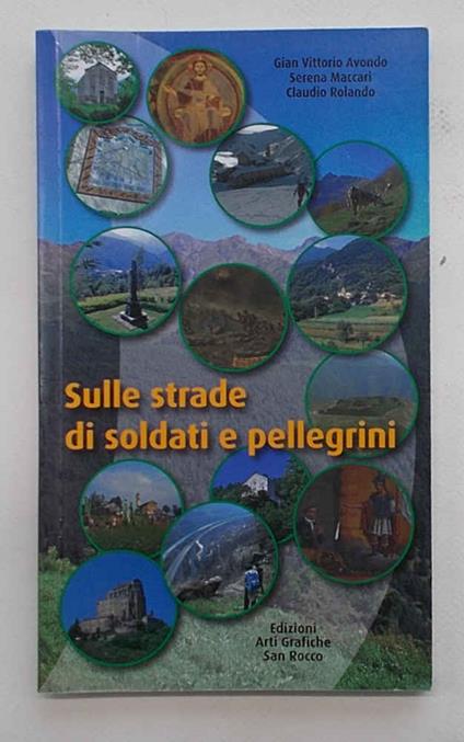 Sulle strade di soldati e pellegrini. A piedi, in MTB, con gli sci e le ciaspole alla ricerca di motivi d'arte civile, religiosa e militare fra il Colle di Tenda e il Moncenisio - copertina