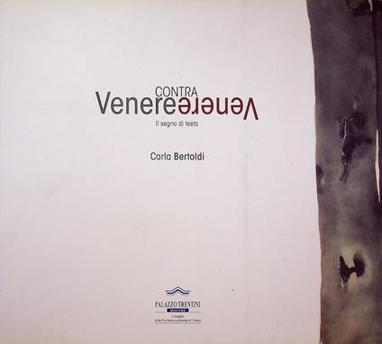 Venere contra Venere: il segno di testa: Carla Bertoldi. Palazzo Trentini mostre - Carla Bertoldi - copertina