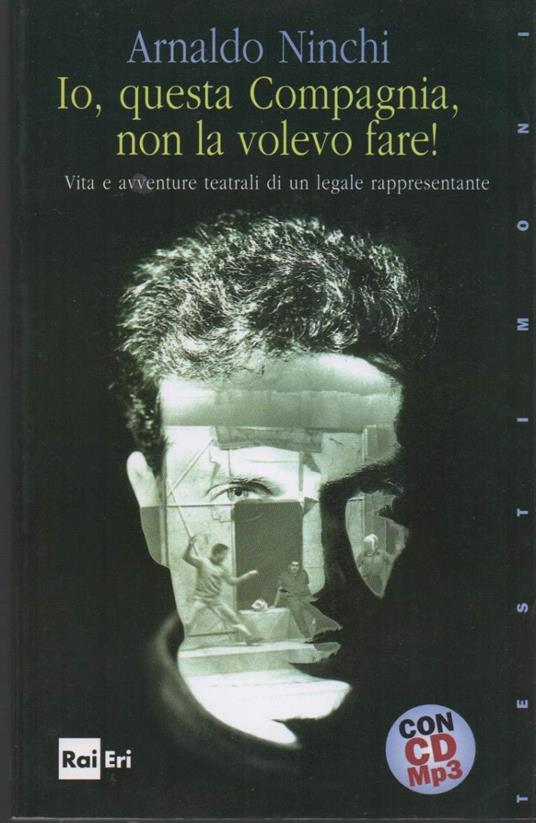 Io, Questa Compagnia, Non La Volevo Fare!-vita e Avventure Teatrali di Un Legale Rappresentante - Arnaldo Ninchi - copertina