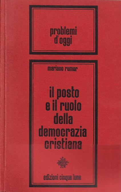 Il posto e il ruolo della Democrazia Cristiana - Mariano Rumor - copertina