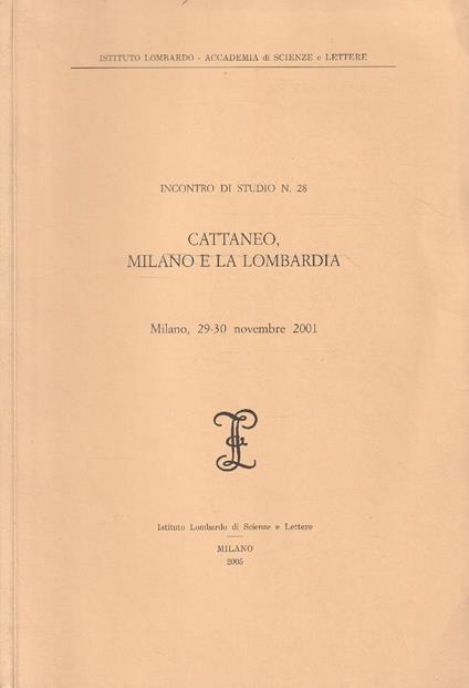 Cattaneo, Milano e la Lombardia. Milano, 29-30 novembre 2001 (incontro di studio n° 28) - copertina