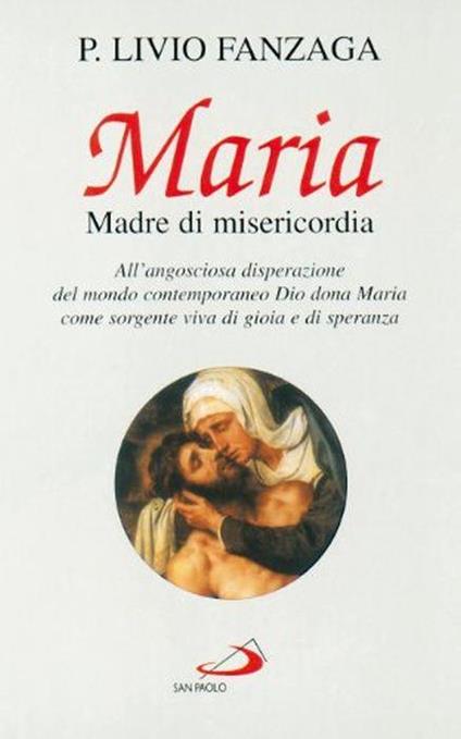 Maria Madre di misericordia. All'angosciosa disperazione del mondo contemporaneo Dio dona Maria come sorgente viva di gioia e di speranza - Livio Fanzaga - copertina