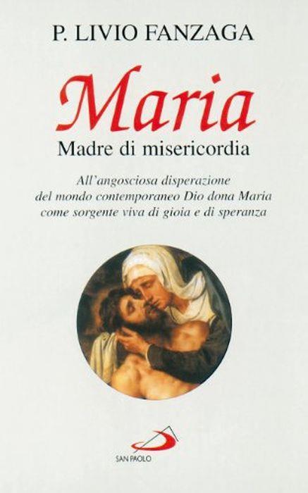 Maria Madre di misericordia. All'angosciosa disperazione del mondo contemporaneo Dio dona Maria come sorgente viva di gioia e di speranza - Livio Fanzaga - copertina