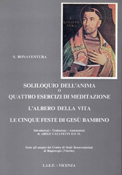 Soliloquio dell'anima, o Quattro esercizi di meditazione L'albero della vita Le cinque feste di Gesù Bambino. introduzioni, traduzione, annotazioni di Abele Calufetti O.F.M di: s. Bonaventura da Bagnoregio - copertina