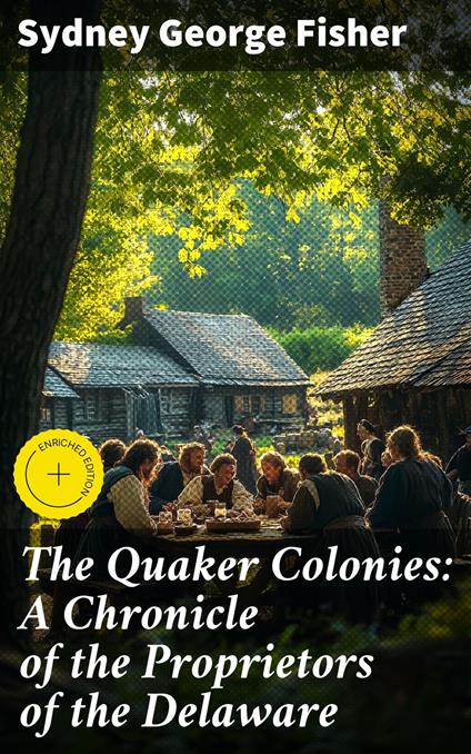 The Quaker Colonies: A Chronicle of the Proprietors of the Delaware