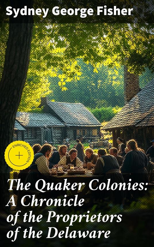 The Quaker Colonies: A Chronicle of the Proprietors of the Delaware