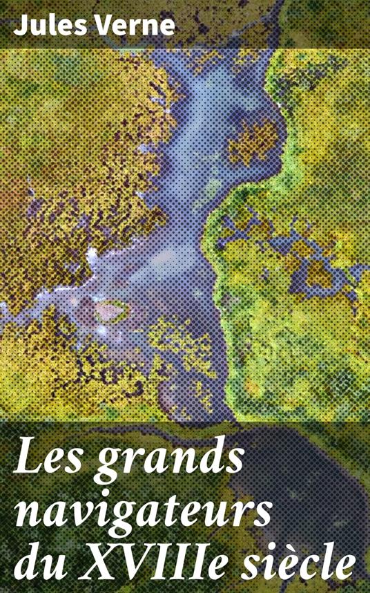 Les grands navigateurs du XVIIIe siècle