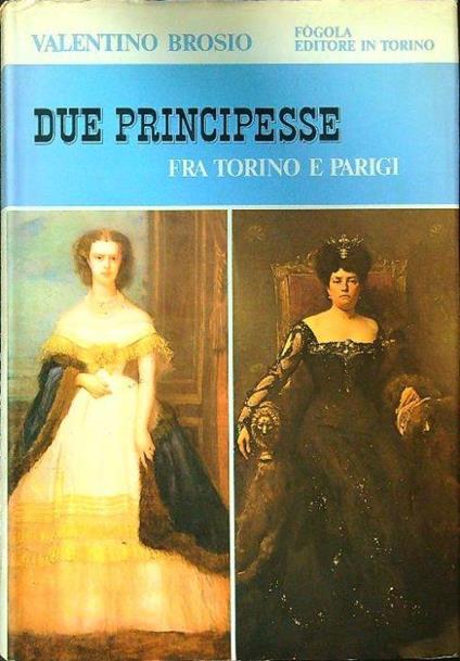 Due principesse fra Torino e Parigi - Valentino Brosio - copertina