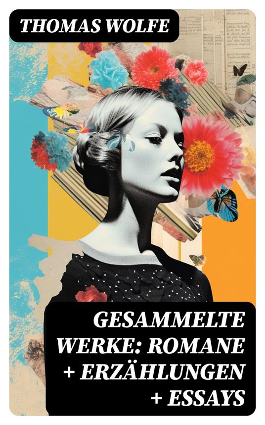Gesammelte Werke: Romane + Erzählungen + Essays
