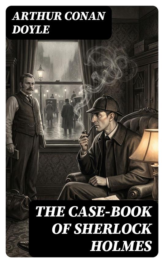 The Case-Book of Sherlock Holmes