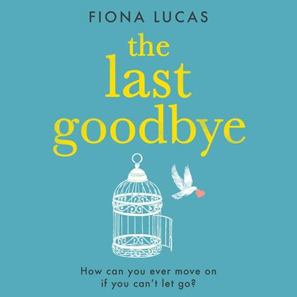 The Last Goodbye: A heartbreaking, emotional and unforgettable romance novel you’ll fall in love with