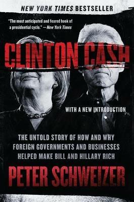Clinton Cash: The Untold Story of How and Why Foreign Governments and Businesses Helped Make Bill and Hillary Rich - Peter Schweizer - cover