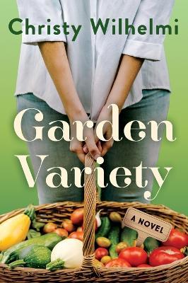 Garden Variety: A Novel - Christy Wilhelmi - cover