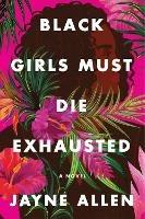 Black Girls Must Die Exhausted: A Novel - Jayne Allen - cover