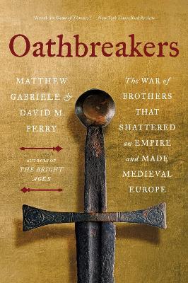 Oathbreakers: The War of Brothers That Shattered an Empire and Made Medieval Europe - Matthew Gabriele,David M. Perry - cover
