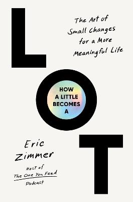 How a Little Becomes a Lot: The Art of Small Changes for a More Meaningful Life - Eric Zimmer - cover