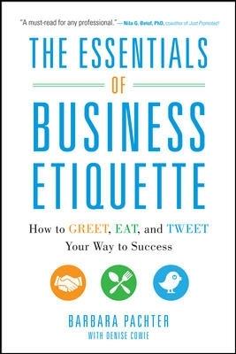 The Essentials of Business Etiquette: How to Greet, Eat, and Tweet Your Way to Success - Barbara Pachter - cover