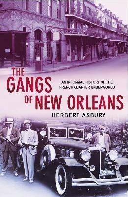 The Gangs Of New Orleans: An Informal History of the French Quarter Underworld - Herbert Asbury - cover