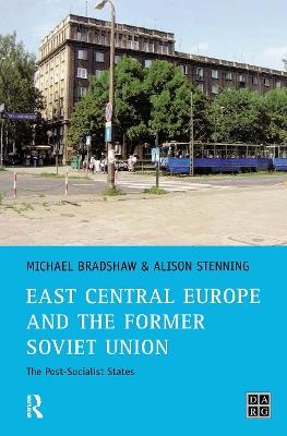 East Central Europe and the former Soviet Union: The Post-Socialist States - Michael Bradshaw,Alison Stenning - cover