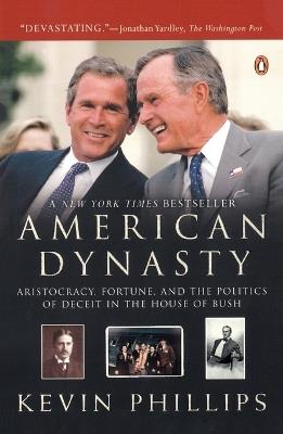 American Dynasty: Aristocracy, Fortune, and the Politics of Deceit in the House of Bush - Kevin Phillips - cover