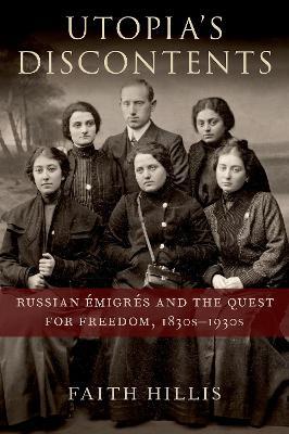 Utopia's Discontents: Russian Emigres  and the Quest for Freedom, 1830s-1930s - Faith Hillis - cover