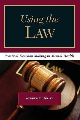 Using the Law: Practical Decision Making in Mental Health - Andrew B. Israel - cover