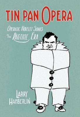 Tin Pan Opera: Operatic Novelties in the Ragtime Era - Larry Hamberlin - cover