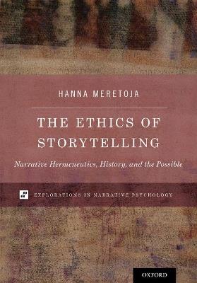 The Ethics of Storytelling: Narrative Hermeneutics, History, and the Possible - Hanna Meretoja - cover