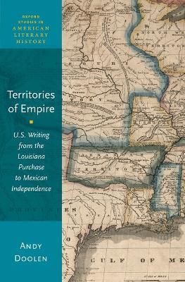 Territories of Empire: U.S. Writing from the Louisiana Purchase to Mexican Independence - Andy Doolen - cover