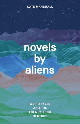 Novels by Aliens: Weird Tales and the Twenty-First Century - Kate Marshall - cover
