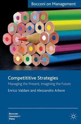 Competitive Strategies: Managing the Present, Imagining the Future - E. Valdani,A. Arbore - cover