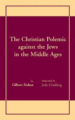 Christian Polemic Against the Jews in the Middle Ages, the - Gilbert Dahan - cover