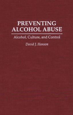 Preventing Alcohol Abuse: Alcohol, Culture, and Control - David J. Hanson - cover