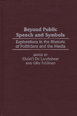 Beyond Public Speech and Symbols: Explorations in the Rhetoric of Politicians and the Media - Christ'l De Landtsheer,Ofer Feldman - cover