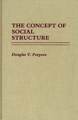 The Concept of Social Structure. - Douglas Porpora - cover