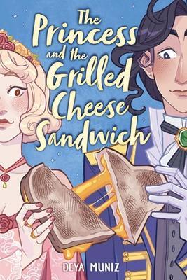 The Princess and the Grilled Cheese Sandwich (A Graphic Novel) - Deya Muniz - cover