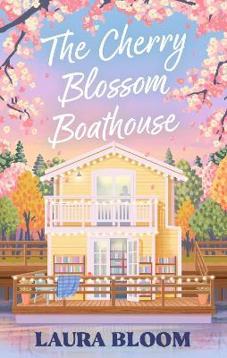 The Cherry Blossom Boathouse: Discover the perfect small-town romance full of heart, heat and a guaranteed HEA - Laura Bloom - cover