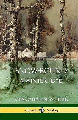 Snow-Bound, A Winter Idyl (Hardcover) - John Greenleaf Whittier - cover