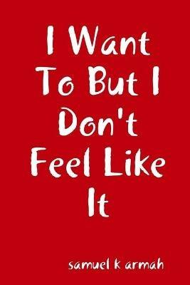 I Want To But I Don't Feel Like It - Samuel Armah - cover